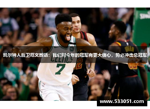 凯尔特人后卫厄文放话：我们对今年的冠军有更大信心，势必冲击总冠军