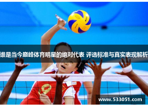 谁是当今巅峰体育明星的绝对代表 评选标准与真实表现解析