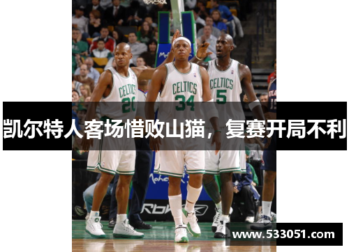 凯尔特人客场惜败山猫，复赛开局不利