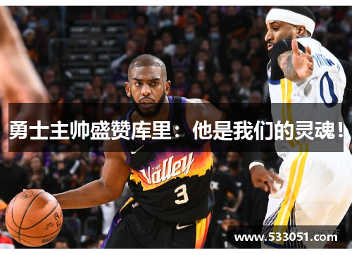 勇士主帅盛赞库里：他是我们的灵魂！