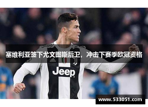 塞维利亚签下尤文图斯后卫，冲击下赛季欧冠资格