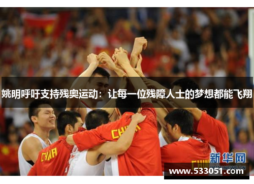 姚明呼吁支持残奥运动：让每一位残障人士的梦想都能飞翔
