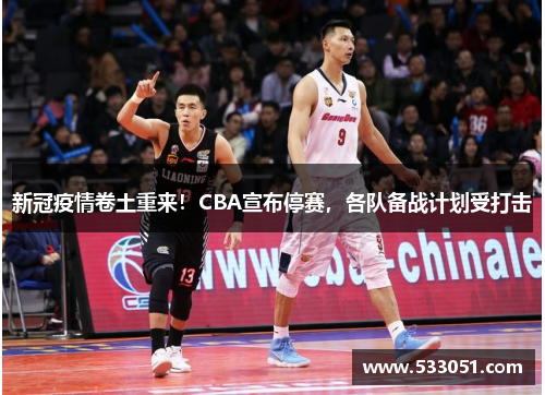 新冠疫情卷土重来！CBA宣布停赛，各队备战计划受打击