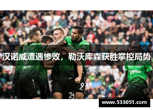汉诺威遭遇惨败，勒沃库森获胜掌控局势