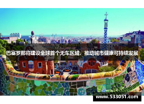 巴塞罗那将建设全球首个无车区域，推动城市健康可持续发展