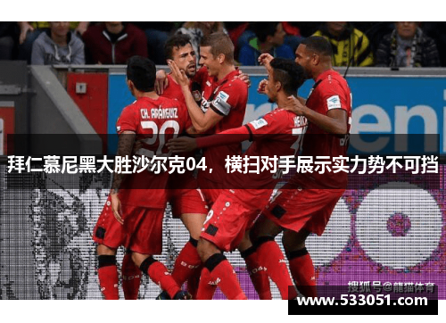 拜仁慕尼黑大胜沙尔克04，横扫对手展示实力势不可挡