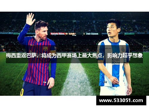 梅西重返巴萨，将成为西甲赛场上最大焦点，影响力超乎想象