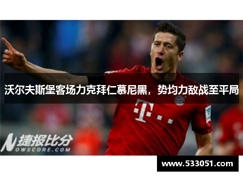 沃尔夫斯堡客场力克拜仁慕尼黑，势均力敌战至平局