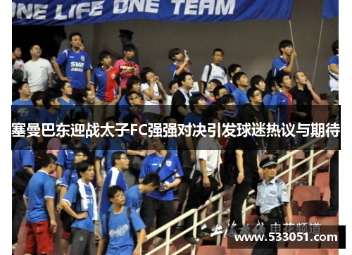 塞曼巴东迎战太子FC强强对决引发球迷热议与期待