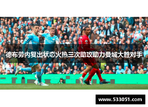 德布劳内复出状态火热三次助攻助力曼城大胜对手