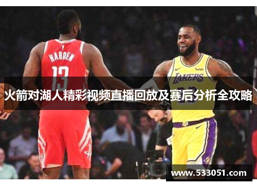 火箭对湖人精彩视频直播回放及赛后分析全攻略